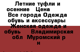 Летние туфли и  осенние › Цена ­ 1 000 - Все города Одежда, обувь и аксессуары » Женская одежда и обувь   . Владимирская обл.,Муромский р-н